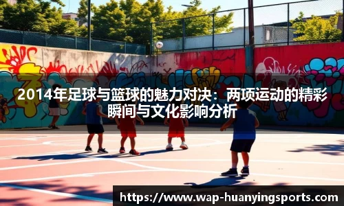 2014年足球与篮球的魅力对决:两项运动的精彩瞬间与文化影响分析